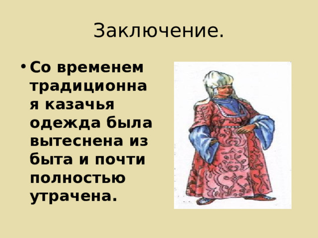 Заключение. Со временем традиционная казачья одежда была вытеснена из быта и почти полностью утрачена. 