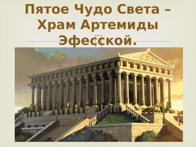 Пятое Чудо Света – Храм Артемиды Эфесской.      