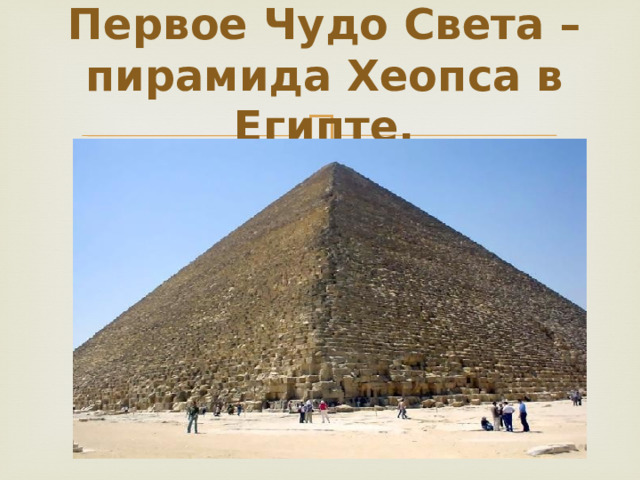 Первое Чудо Света – пирамида Хеопса в Египте.      