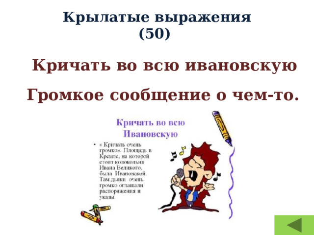 Крылатые выражения  (50) Кричать во всю ивановскую Громкое сообщение о чем-то. 