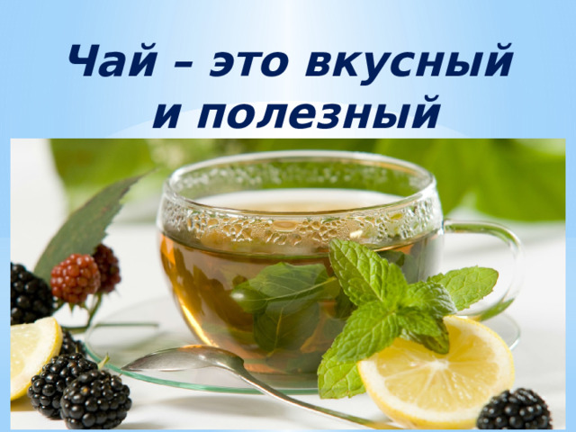 Чай – это вкусный и полезный напиток! 