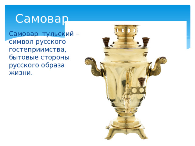 Самовар Самовар тульский – символ русского гостеприимства, бытовые стороны русского образа жизни. 