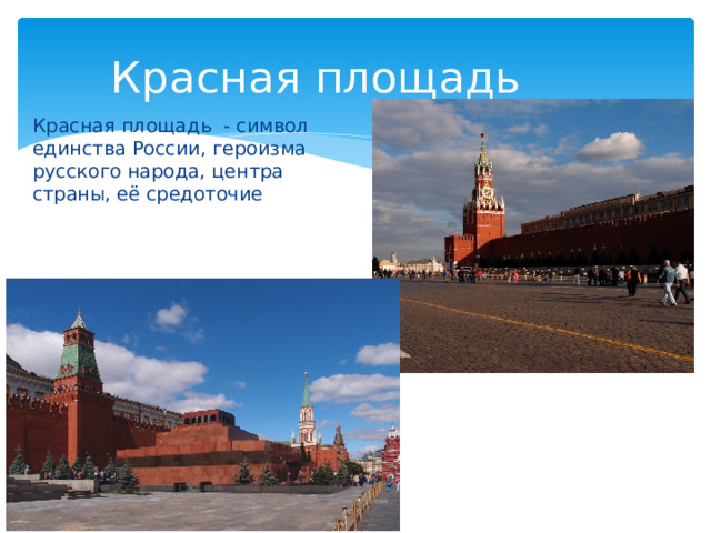 Красная площадь Красная площадь - символ единства России, героизма русского народа, центра страны, её средоточие 