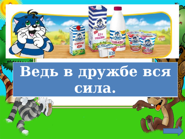 Ведь в дружбе вся сила. 