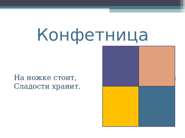 Конфетница На ножке стоит, Сладости хранит. 