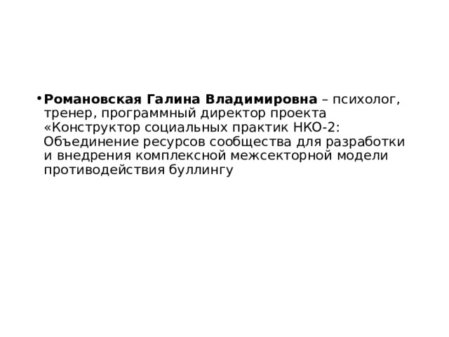 Романовская Галина Владимировна  – психолог, тренер, программный директор проекта «Конструктор социальных практик НКО-2: Объединение ресурсов сообщества для разработки и внедрения комплексной межсекторной модели противодействия буллингу 
