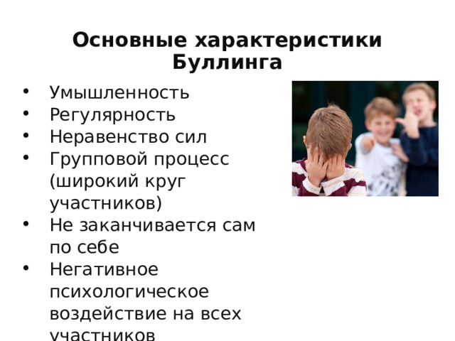 Основные характеристики Буллинга Умышленность Регулярность Неравенство сил Групповой процесс (широкий круг участников) Не заканчивается сам по себе Негативное психологическое воздействие на всех участников  