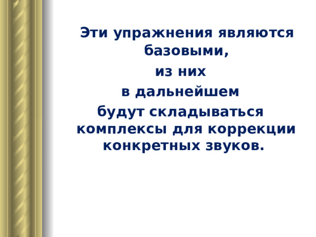  Эти упражнения являются базовыми, из них в дальнейшем будут складываться комплексы для коррекции конкретных звуков. 