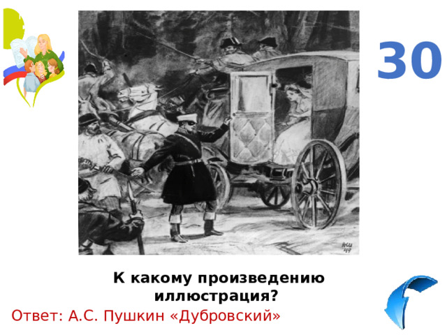 30 К какому произведению иллюстрация? Ответ: А.С. Пушкин «Дубровский» 