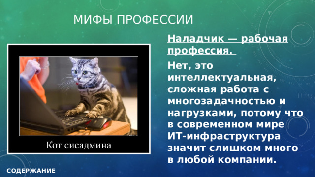 МИФЫ ПРОФЕССИИ Наладчик — рабочая профессия. Нет, это интеллектуальная, сложная работа с многозадачностью и нагрузками, потому что в современном мире ИТ-инфраструктура значит слишком много в любой компании.  СОДЕРЖАНИЕ 
