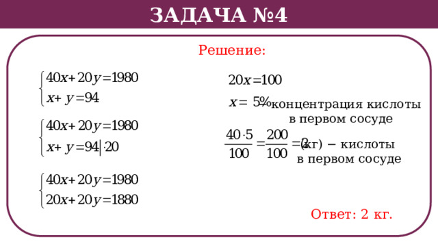 Задача №4 Решение: − концентрация кислоты в первом сосуде (кг) − кислоты в первом сосуде Ответ: 2 кг.  