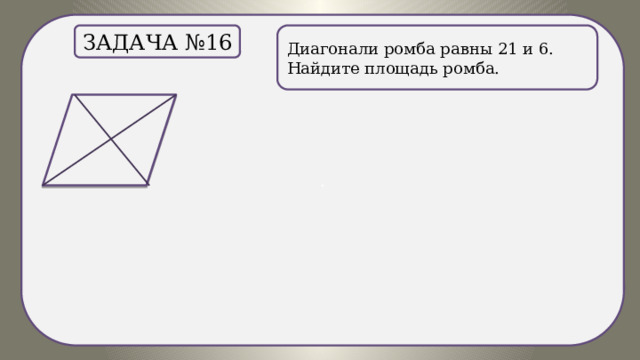 . Диагонали ромба равны 21 и 6. Найдите площадь ромба. Задача №16 