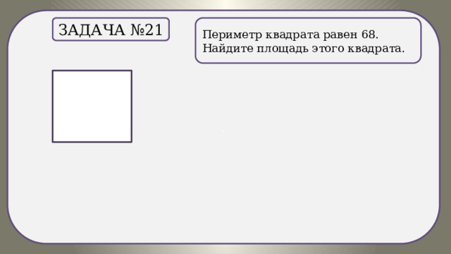 . Периметр квадрата равен 68. Найдите площадь этого квадрата. Задача №21 