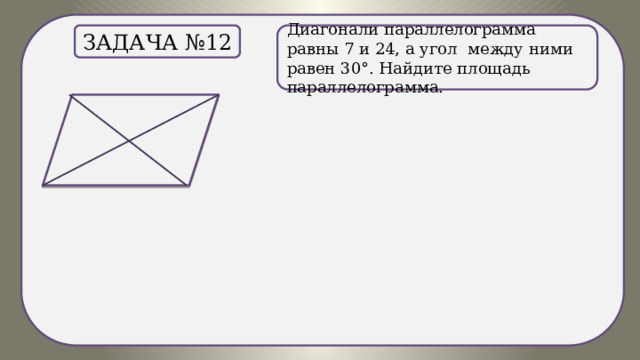 . Диагонали параллелограмма равны 7 и 24, а угол между ними равен 30°. Найдите площадь параллелограмма. Задача №12 