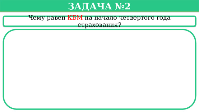   Задача №2   Чему равен КБМ на начало четвертого года страхования?  