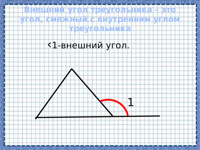 Внешний угол треугольника – это угол, смежный с внутренним углом треугольника ‹ 1-внешний угол. 1 