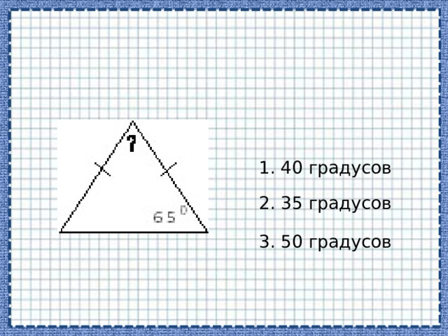1. 40 градусов 2. 35 градусов 3. 50 градусов 