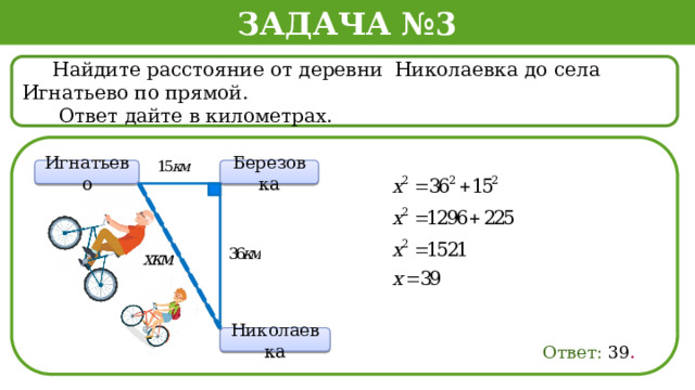 Задача №3  Найдите расстояние от деревни Николаевка до села Игнатьево по прямой.  Ответ дайте в километрах. Игнатьево Березовка  Ответ: 39 . Николаевка  