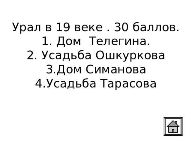 Урал в 19 веке . 30 баллов.  1. Дом Телегина.  2. Усадьба Ошкуркова  3.Дом Симанова  4.Усадьба Тарасова   