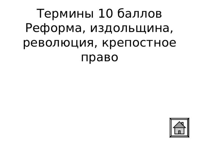 Термины 10 баллов  Реформа, издольщина, революция, крепостное право   