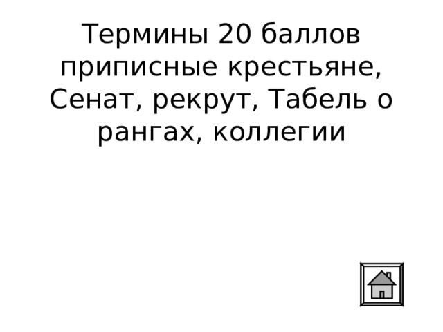 Термины 20 баллов  приписные крестьяне, Сенат, рекрут, Табель о рангах, коллегии 