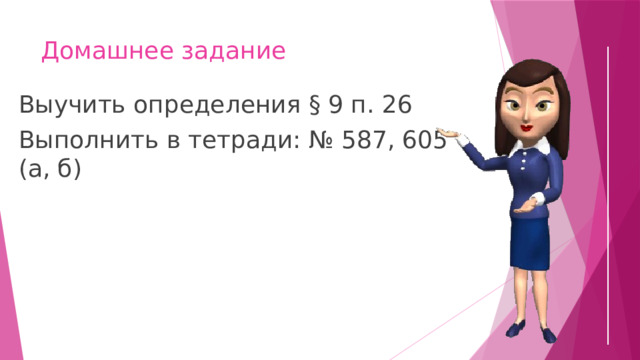 Домашнее задание Выучить определения § 9 п. 26 Выполнить в тетради: № 587, 605 (а, б) 