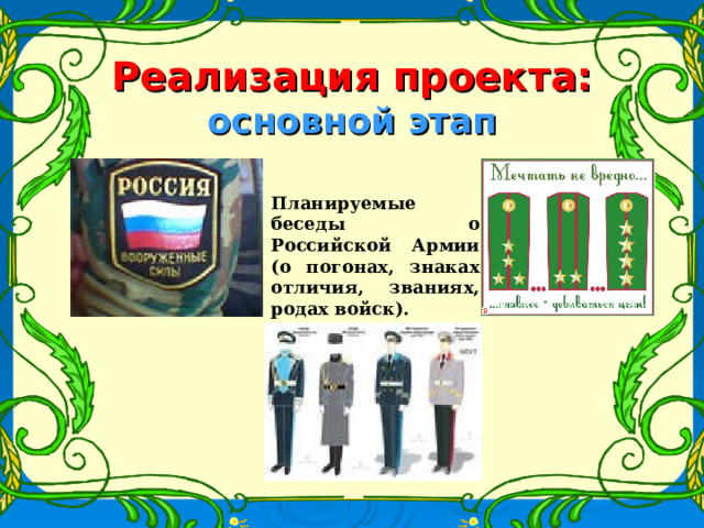Реализация проекта:  основной этап Планируемые беседы о Российской Армии (о погонах, знаках отличия, званиях, родах войск). 