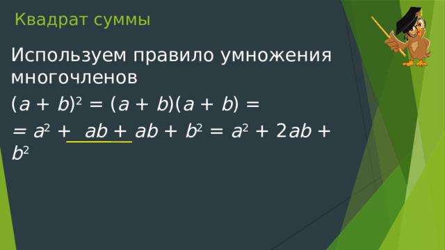 Квадрат суммы Используем правило умножения многочленов ( a + b ) 2 = ( a + b )( a + b ) = = a 2 + ab + ab + b 2 = a 2 + 2 ab + b 2 
