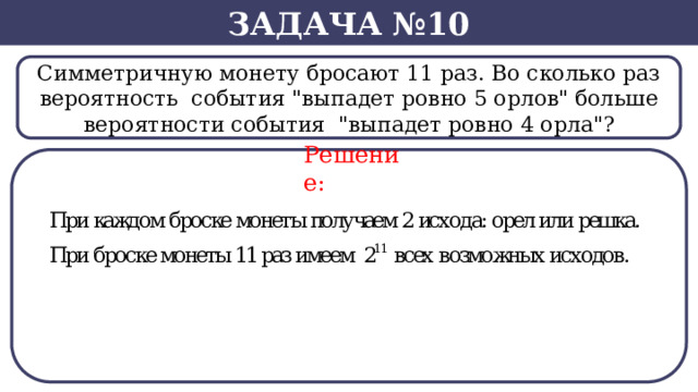 Задача №10 Симметричную монету бросают 11 раз. Во сколько раз  вероятность события 