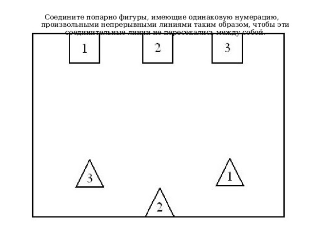 Соедините попарно фигуры, имеющие одинаковую нумерацию, произвольными непрерывными линиями таким образом, чтобы эти соединительные линии не пересекались между собой.   