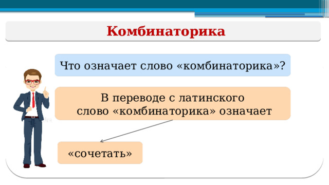 Комбинаторика Что означает слово «комбинаторика»? В переводе с латинского  слово «комбинаторика» означает «сочетать»  