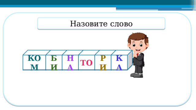 Назовите слово КОМ БИ НА ТО РИ КА  