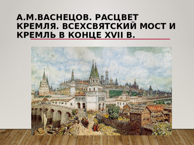 А.М.Васнецов. Расцвет Кремля. Всехсвятский мост и Кремль в конце XVII в. 