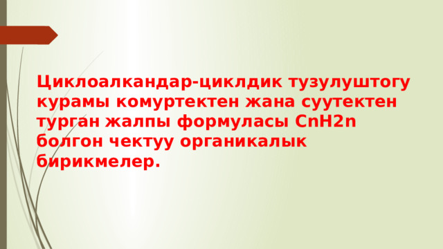 Циклоалкандар-циклдик тузулуштогу курамы комуртектен жана суутектен турган  жалпы формуласы CnH2n болгон чектуу органикалык бирикмелер. 