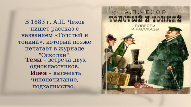 В 1883 г. А.П. Чехов пишет рассказ с названием «Толстый и тонкий», который позже печатает в журнале 