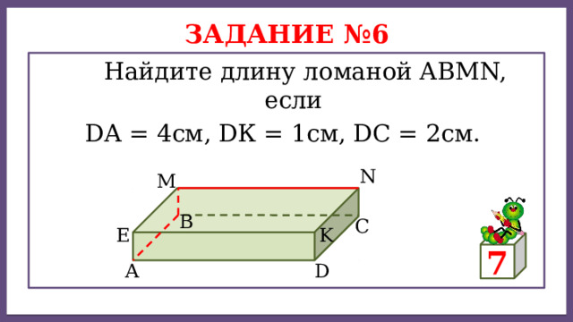 Дисперсией ряда чисел называется среднее арифметическое Задание №6  Найдите длину ломаной АВМN, если DA = 4см, DК = 1см, DС = 2см. N M В С E K 7 А D 