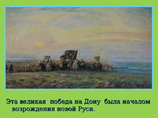 Эта великая победа на Дону была началом возрождения новой Руси . 