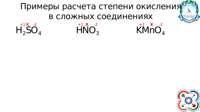 Примеры расчета степени окисления в сложных соединениях +1  Х  -2 H 2 SO 4 +1 Х  -2 +1  Х  -2 HNO 3 KMnO 4 