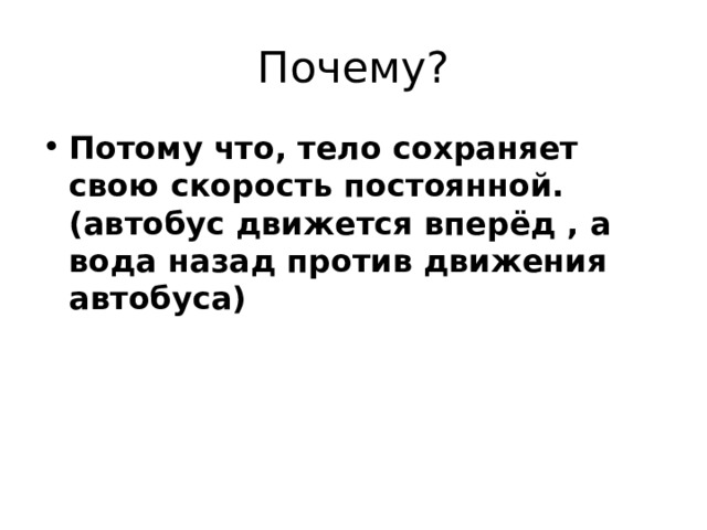 Почему? Потому что, тело сохраняет свою скорость постоянной.(автобус движется вперёд , а вода назад против движения автобуса) 