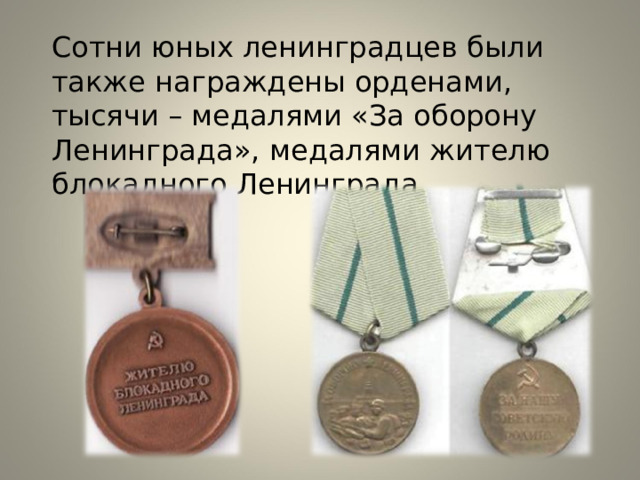 Сотни юных ленинградцев были также награждены орденами, тысячи – медалями «За оборону Ленинграда», медалями жителю блокадного Ленинграда. 