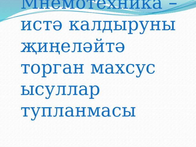 Мнемотехника – истә калдыруны җиңеләйтә торган махсус ысуллар тупланмасы  