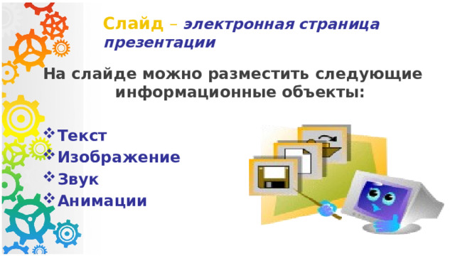 Слайд – электронная страница презентации На слайде можно разместить следующие информационные объекты:  Текст Изображение Звук Анимации  
