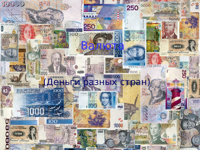  Валюта  (Деньги разных стран) 