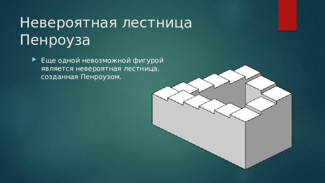 Невероятная лестница Пенроуза Еще одной невозможной фигурой является невероятная лестница, созданная Пенроузом. Вы будете по ней непрерывно или подниматься (против часовой стрелки) или спускаться (по часовой стрелке). Модель Пенроуза легла в основу знаменитой картины М. Эшера «Вверх и вниз» («Ascending and Descending»).  