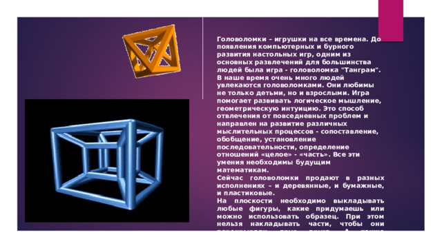 Головоломки – игрушки на все времена. До появления компьютерных и бурного развития настольных игр, одним из основных развлечений для большинства людей была игра - головоломка 
