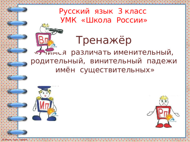 Русский язык 3 класс  УМК «Школа России»    Тренажёр  «Учимся различать именительный, родительный, винительный падежи имён существительных»  
