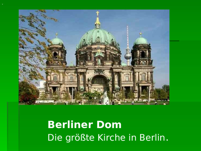 . .   Berliner Dom  Die größte Kirche in Berlin .  