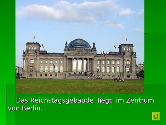  Das Reichstagsgebäude liegt im Zentrum  von Berlin. 