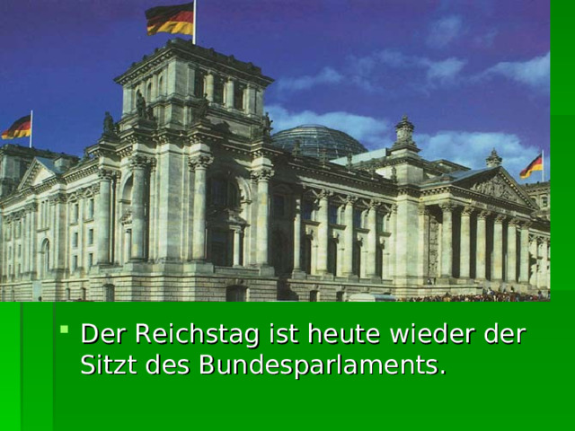 Reichstag Der Reichstag ist heute wieder der Sitzt des Bundesparlaments. 