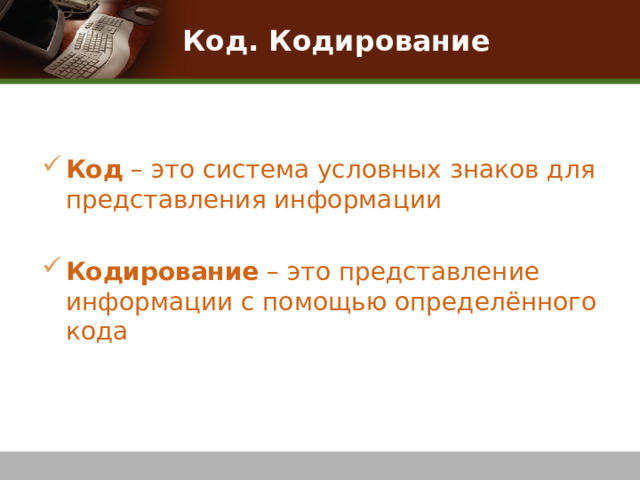 Код. Кодирование Код – это система условных знаков для представления информации  Кодирование – это представление информации с помощью определённого кода 